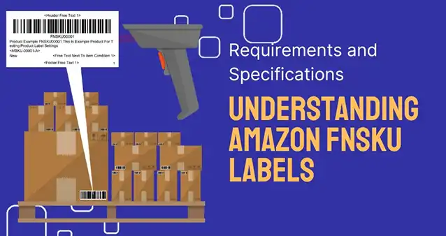 Guide to Understanding Amazon FNSKU Labels: Requirements, Specifications, and Benefits