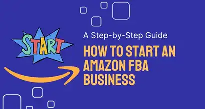 How to Start an Amazon FBA Business: A Step-by-Step Guide