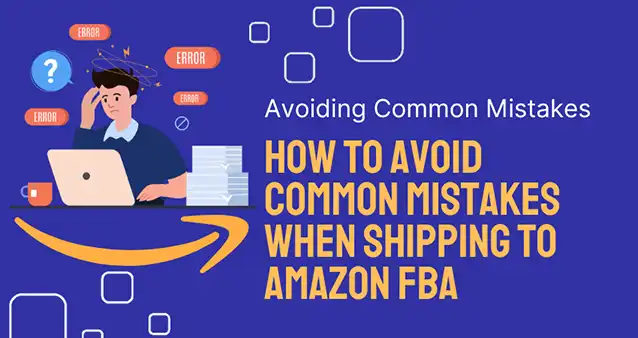 How to Avoid Common Mistakes When Shipping to Amazon FBA